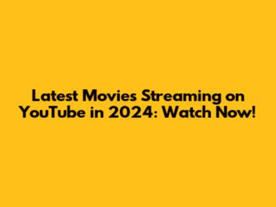 Latest Movies Streaming on YouTube in 2024: Watch Now!