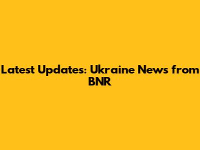 Latest Updates: Ukraine News from BNR