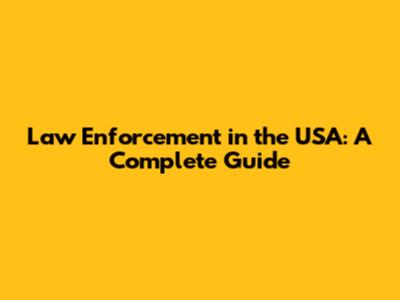 Law Enforcement in the USA: A Complete Guide