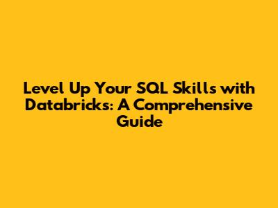 Level Up Your SQL Skills with Databricks: A Comprehensive Guide