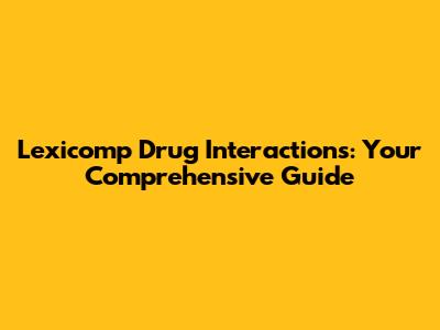 Lexicomp Drug Interactions: Your Comprehensive Guide
