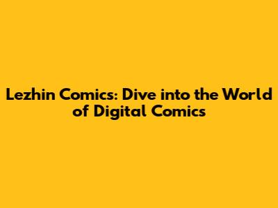 Lezhin Comics: Dive into the World of Digital Comics