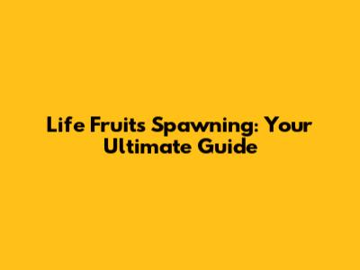 Life Fruits Spawning: Your Ultimate Guide