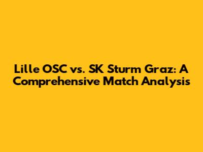 Lille OSC vs. SK Sturm Graz: A Comprehensive Match Analysis