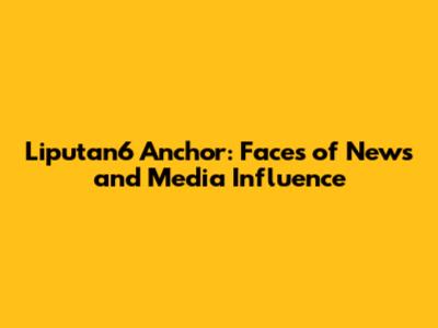 Liputan6 Anchor: Faces of News and Media Influence