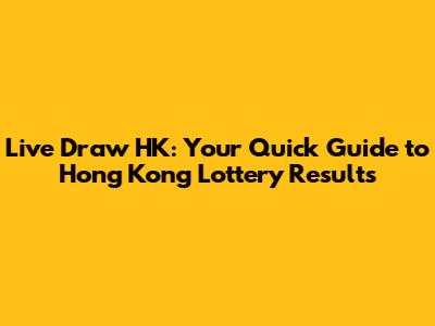 Live Draw HK: Your Quick Guide to Hong Kong Lottery Results