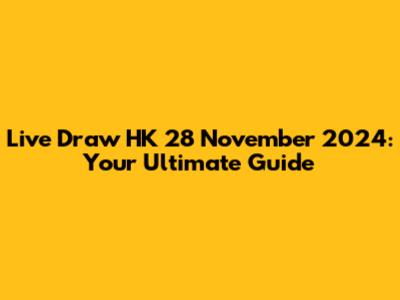 Live Draw HK 28 November 2024: Your Ultimate Guide