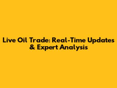 Live Oil Trade: Real-Time Updates & Expert Analysis