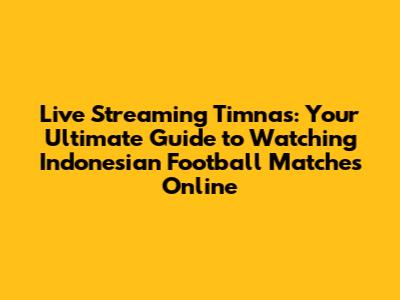 Live Streaming Timnas: Your Ultimate Guide to Watching Indonesian Football Matches Online