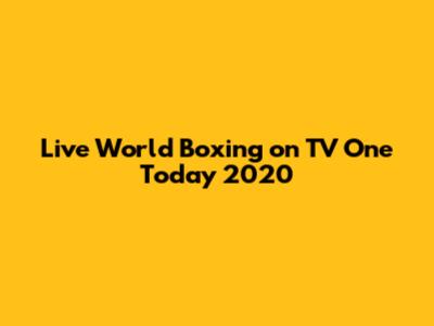 Live World Boxing on TV One Today 2020