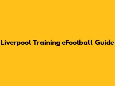 Liverpool Training eFootball Guide
