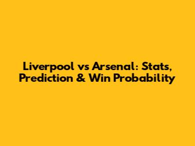 Liverpool vs Arsenal: Stats, Prediction & Win Probability