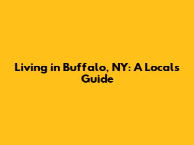 Living in Buffalo, NY: A Local's Guide