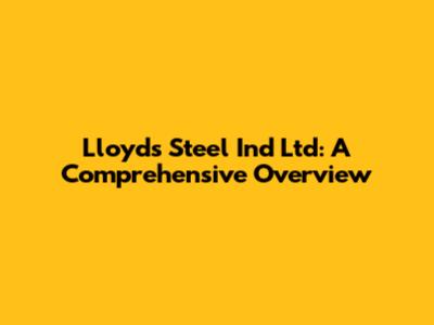 Lloyds Steel Ind Ltd: A Comprehensive Overview