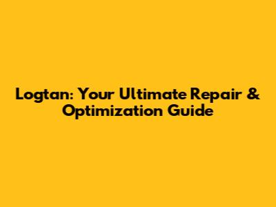 Logtan: Your Ultimate Repair & Optimization Guide