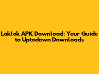Loklok APK Download: Your Guide to Uptodown Downloads