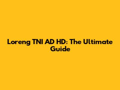 Loreng TNI AD HD: The Ultimate Guide
