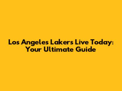 Los Angeles Lakers Live Today: Your Ultimate Guide