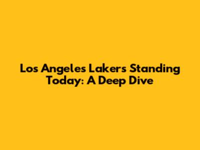 Los Angeles Lakers Standing Today: A Deep Dive