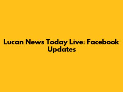 Lucan News Today Live: Facebook Updates