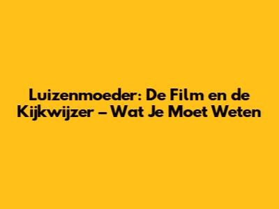 Luizenmoeder: De Film en de Kijkwijzer – Wat Je Moet Weten