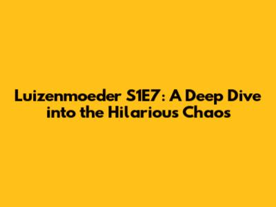 Luizenmoeder S1E7: A Deep Dive into the Hilarious Chaos