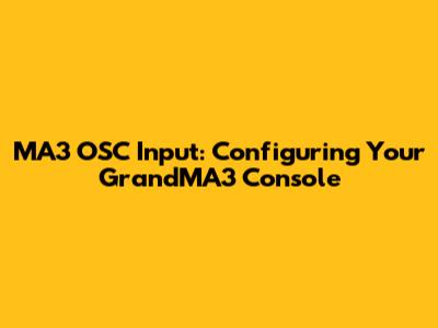 MA3 OSC Input: Configuring Your GrandMA3 Console