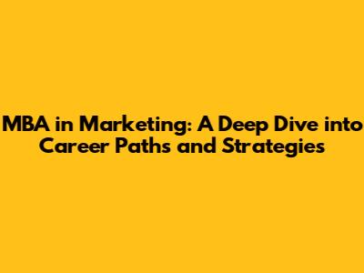 MBA in Marketing: A Deep Dive into Career Paths and Strategies