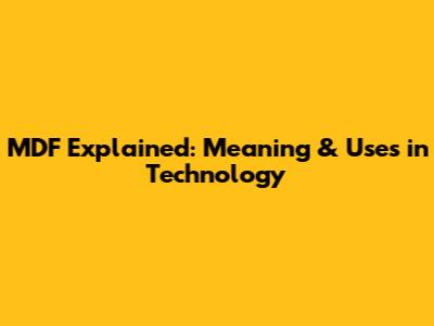 MDF Explained: Meaning & Uses in Technology