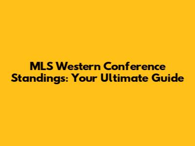 MLS Western Conference Standings: Your Ultimate Guide