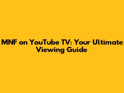 MNF on YouTube TV: Your Ultimate Viewing Guide