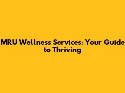 MRU Wellness Services: Your Guide to Thriving