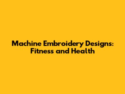 Machine Embroidery Designs: Fitness and Health