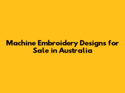 Machine Embroidery Designs for Sale in Australia