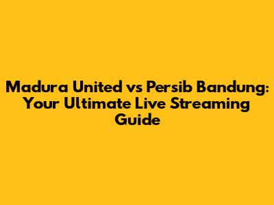 Madura United vs Persib Bandung: Your Ultimate Live Streaming Guide
