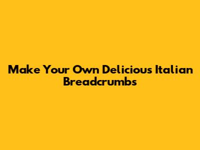 Make Your Own Delicious Italian Breadcrumbs
