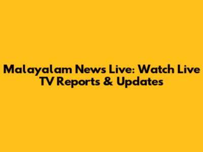 Malayalam News Live: Watch Live TV Reports & Updates