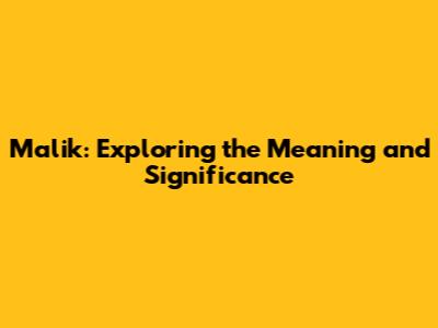 Malik: Exploring the Meaning and Significance