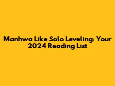 Manhwa Like Solo Leveling: Your 2024 Reading List