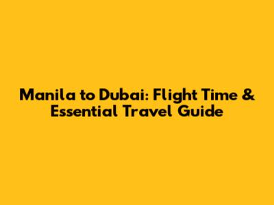 Manila to Dubai: Flight Time & Essential Travel Guide