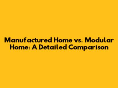 Manufactured Home vs. Modular Home: A Detailed Comparison