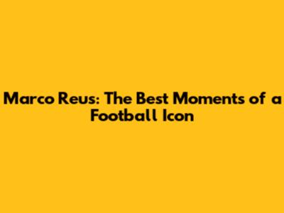 Marco Reus: The Best Moments of a Football Icon