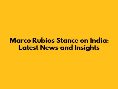 Marco Rubio's Stance on India: Latest News and Insights