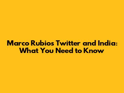 Marco Rubio's Twitter and India: What You Need to Know
