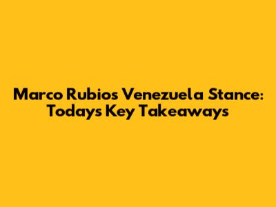 Marco Rubio's Venezuela Stance: Today's Key Takeaways