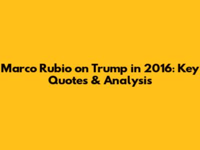 Marco Rubio on Trump in 2016: Key Quotes & Analysis