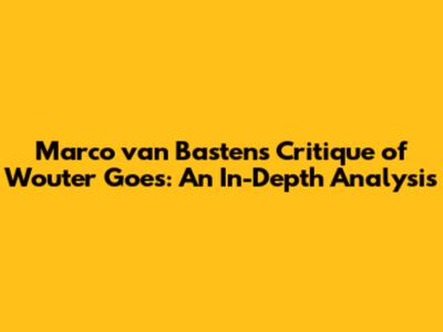 Marco van Basten's Critique of Wouter Goes: An In-Depth Analysis