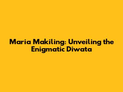 Maria Makiling: Unveiling the Enigmatic Diwata