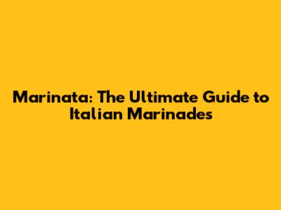 Marinata: The Ultimate Guide to Italian Marinades