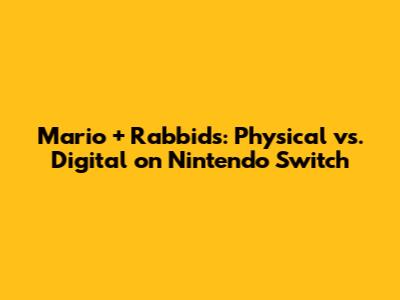 Mario + Rabbids: Physical vs. Digital on Nintendo Switch